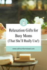 Relaxation Gifts for Busy Moms (That She'll Actually Use)