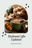 Mushroom Coffee Explained: What Is It and Why Is Everyone Talking About It?